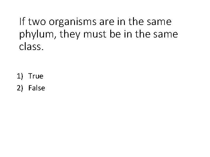 If two organisms are in the same phylum, they must be in the same