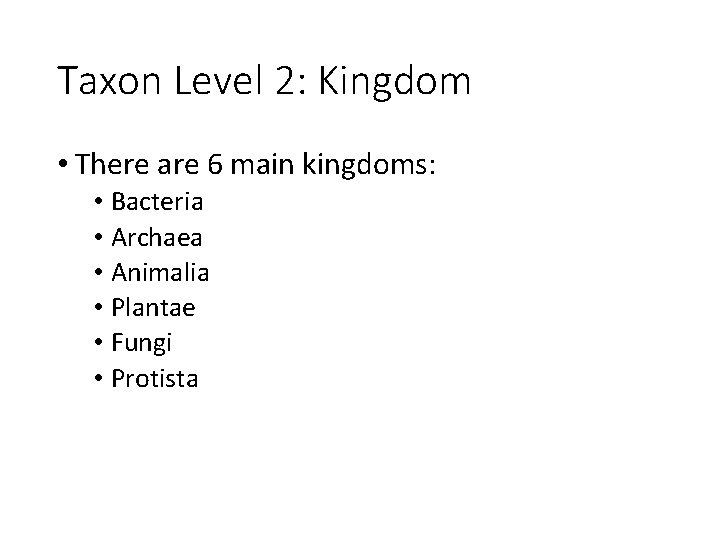 Taxon Level 2: Kingdom • There are 6 main kingdoms: • Bacteria • Archaea