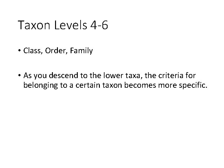 Taxon Levels 4 -6 • Class, Order, Family • As you descend to the