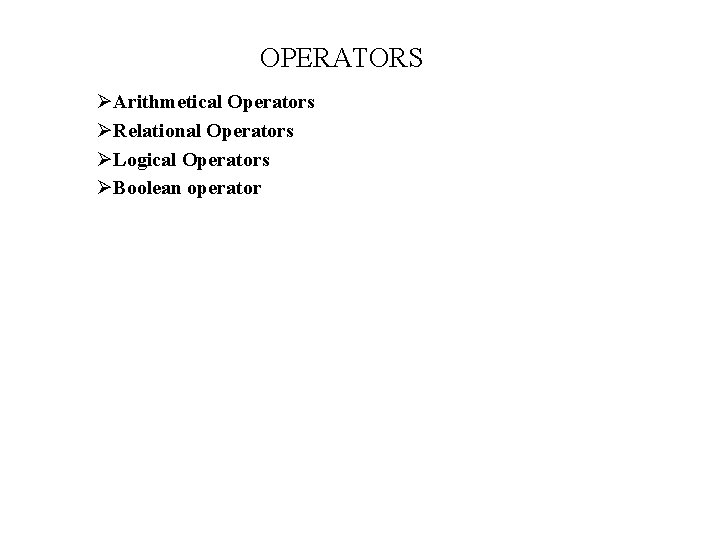 OPERATORS ØArithmetical Operators ØRelational Operators ØLogical Operators ØBoolean operator 