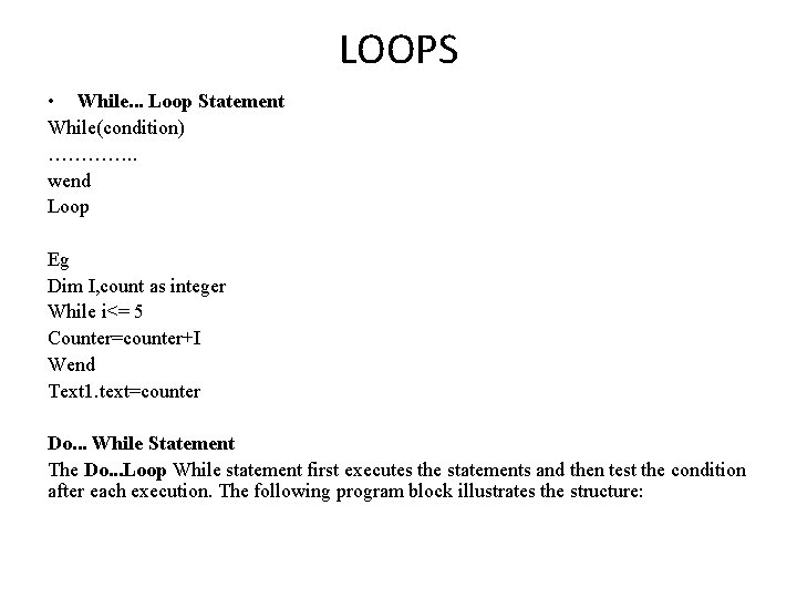 LOOPS • While. . . Loop Statement While(condition) …………. . wend Loop Eg Dim