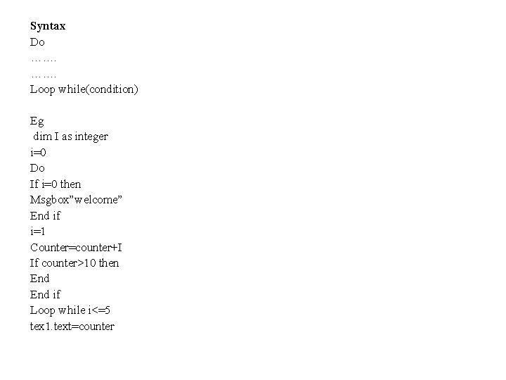 Syntax Do ……. Loop while(condition) Eg dim I as integer i=0 Do If i=0