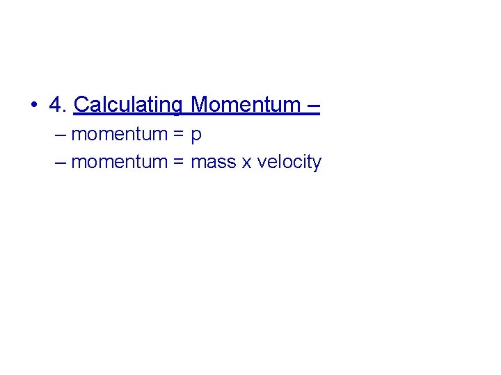  • 4. Calculating Momentum – – momentum = p – momentum = mass