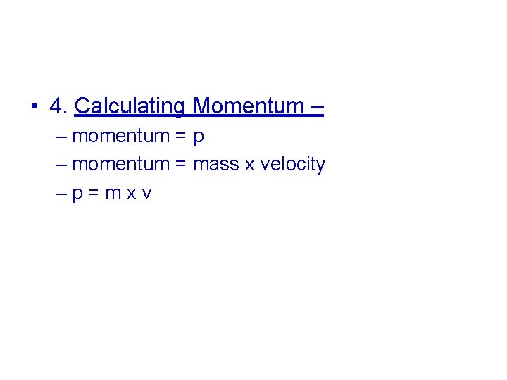  • 4. Calculating Momentum – – momentum = p – momentum = mass