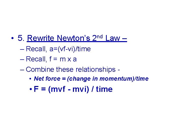  • 5. Rewrite Newton’s 2 nd Law – – Recall, a=(vf-vi)/time – Recall,