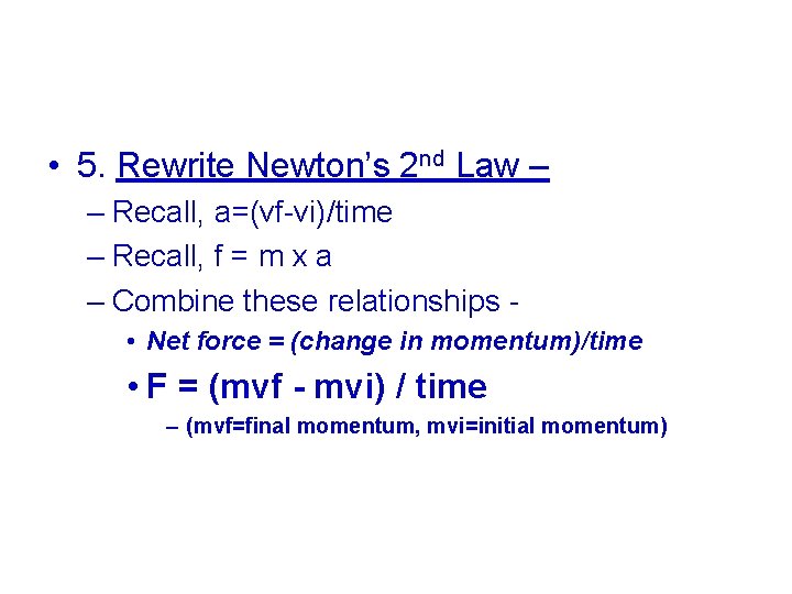  • 5. Rewrite Newton’s 2 nd Law – – Recall, a=(vf-vi)/time – Recall,