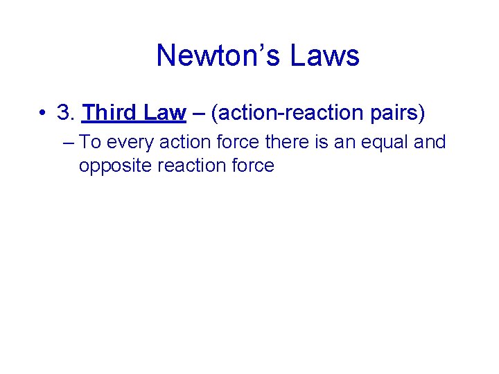 Newton’s Laws • 3. Third Law – (action-reaction pairs) – To every action force