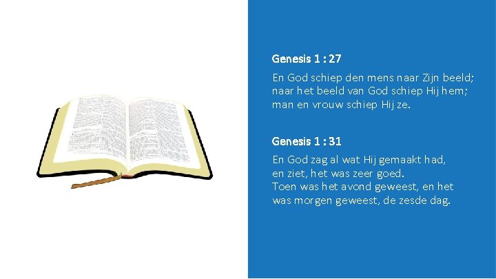 Genesis 1 : 27 En God schiep den mens naar Zijn beeld; naar het