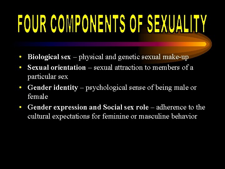  • Biological sex – physical and genetic sexual make-up • Sexual orientation –