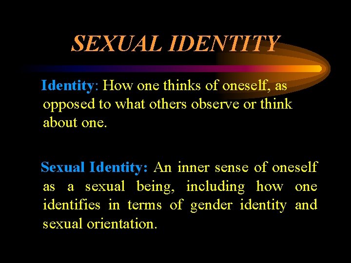 SEXUAL IDENTITY Identity: How one thinks of oneself, as opposed to what others observe