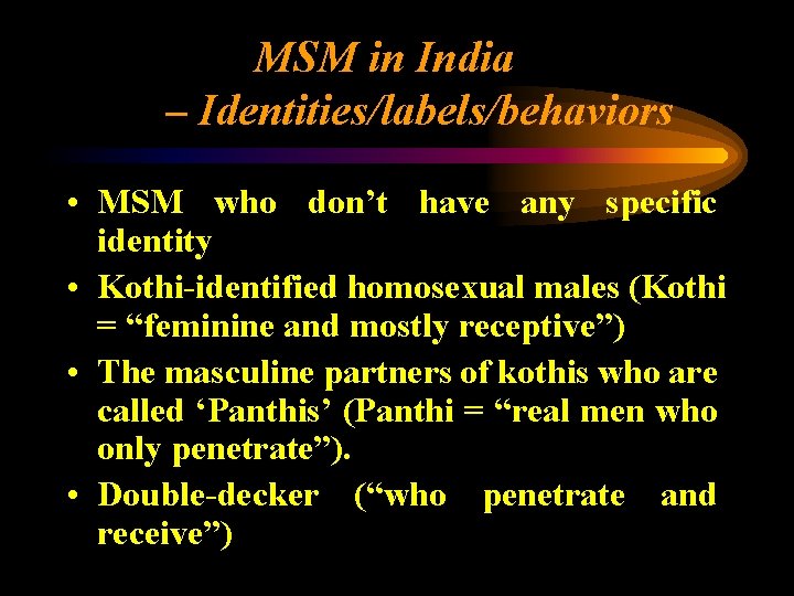MSM in India – Identities/labels/behaviors • MSM who don’t have any specific identity •