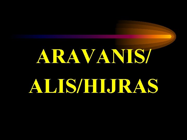 ARAVANIS/ ALIS/HIJRAS 
