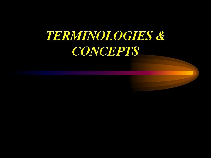 TERMINOLOGIES & CONCEPTS 