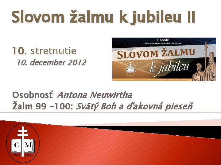 Slovom žalmu k jubileu II 10. stretnutie 10. december 2012 Osobnosť Antona Neuwirtha Žalm