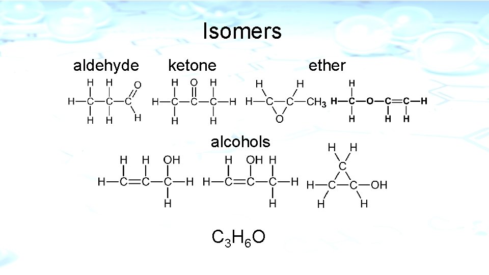 Isomers aldehyde ketone alcohols C 3 H 6 O ether 