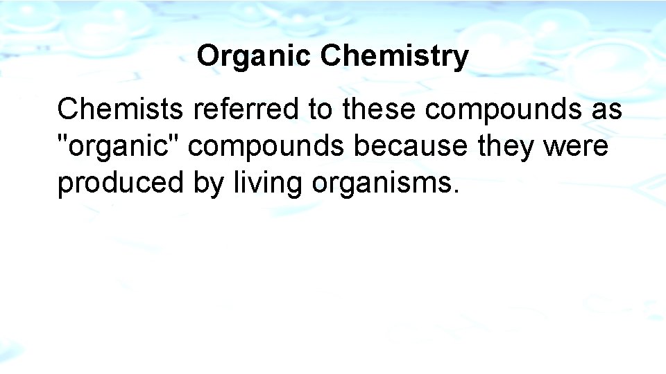 Organic Chemistry Chemists referred to these compounds as "organic" compounds because they were produced