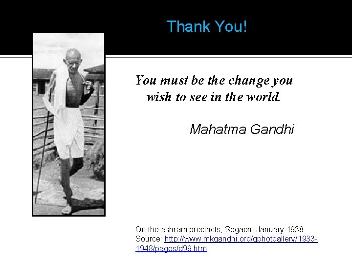 Thank You! You must be the change you wish to see in the world.