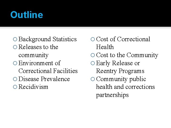Outline Background Statistics Releases to the community Environment of Correctional Facilities Disease Prevalence Recidivism