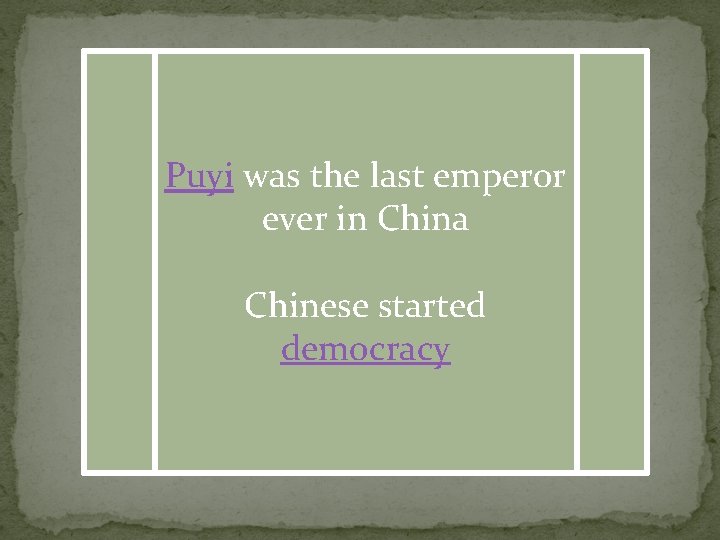 Puyi was the last emperor ever in China Chinese started democracy 