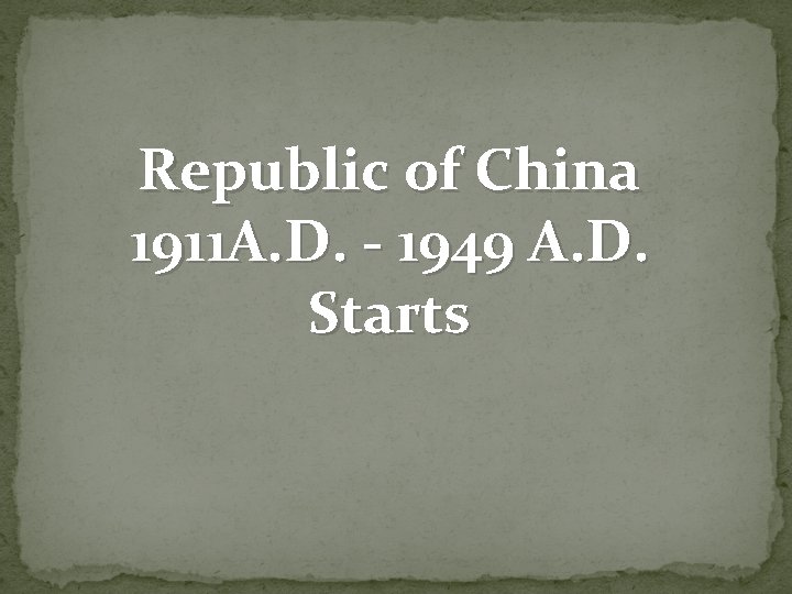Republic of China 1911 A. D. - 1949 A. D. Starts 