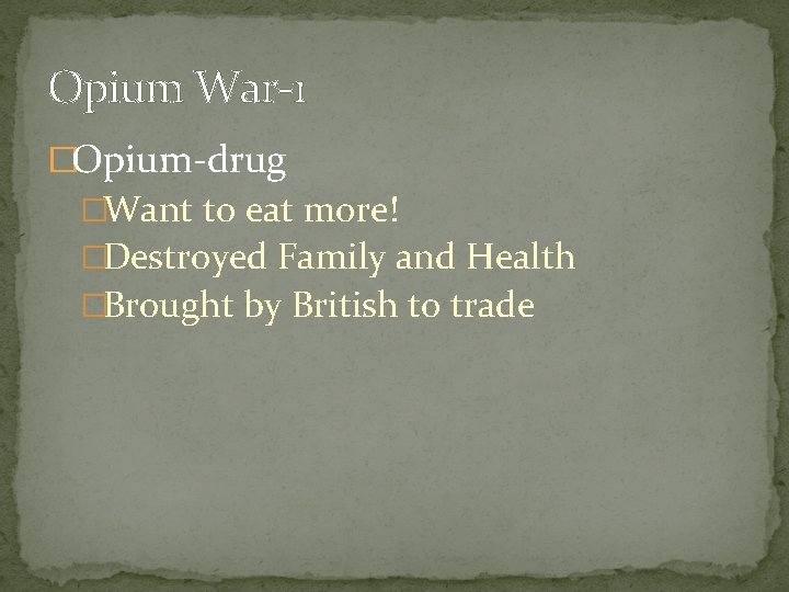 Opium War-1 �Opium-drug �Want to eat more! �Destroyed Family and Health �Brought by British