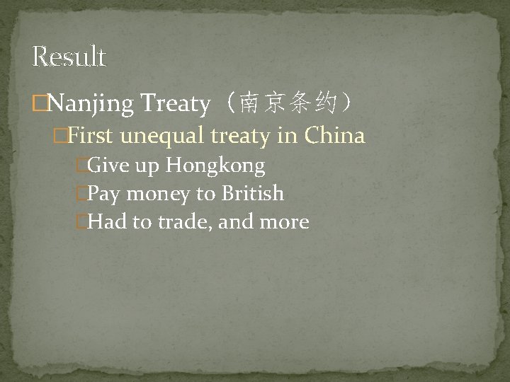 Result �Nanjing Treaty（南京条约） �First unequal treaty in China �Give up Hongkong �Pay money to