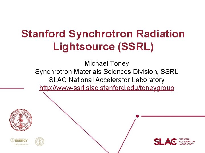 Stanford Synchrotron Radiation Lightsource (SSRL) Michael Toney Synchrotron Materials Sciences Division, SSRL SLAC National
