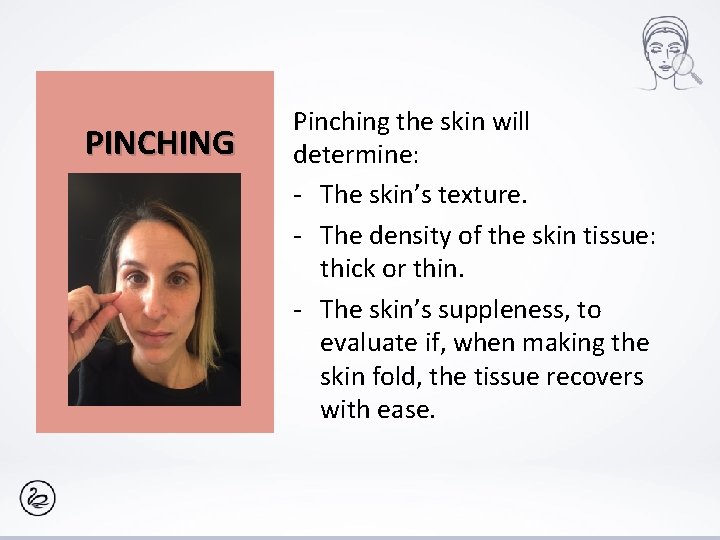 PINCHING Pinching the skin will determine: - The skin’s texture. - The density of