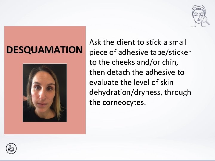 DESQUAMATION Ask the client to stick a small piece of adhesive tape/sticker to the