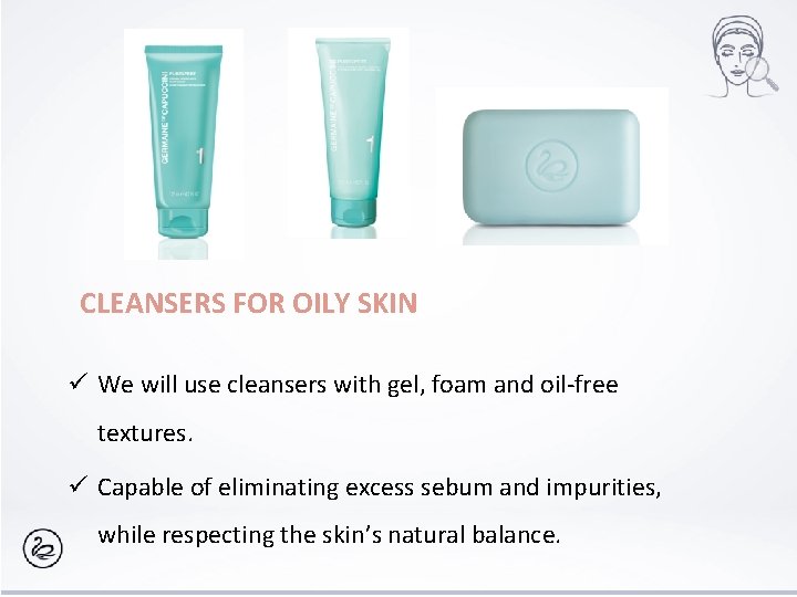CLEANSERS FOR OILY SKIN ü We will use cleansers with gel, foam and oil-free