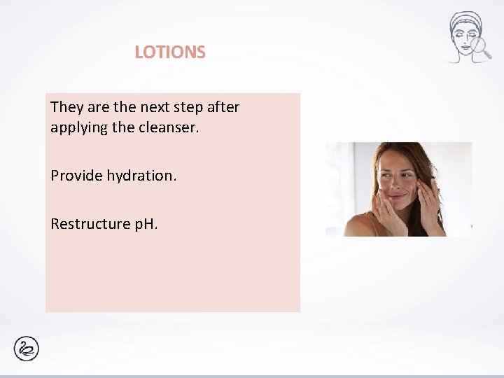 LOTIONS They are the next step after applying the cleanser. Provide hydration. Restructure p.