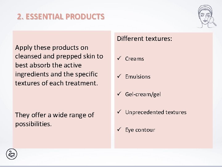 2. ESSENTIAL PRODUCTS Apply these products on cleansed and prepped skin to best absorb