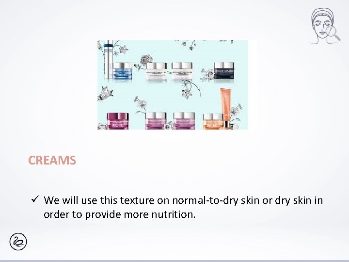 CREAMS ü We will use this texture on normal-to-dry skin or dry skin in