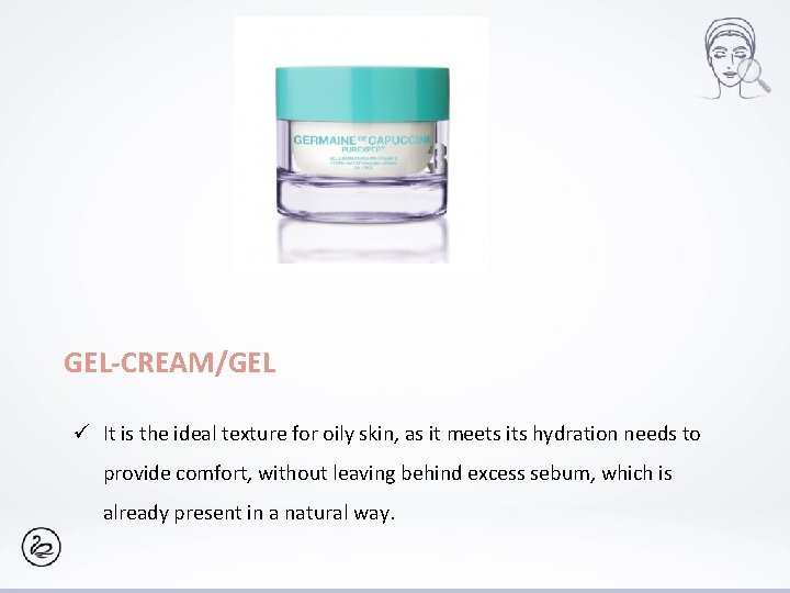 GEL-CREAM/GEL ü It is the ideal texture for oily skin, as it meets its