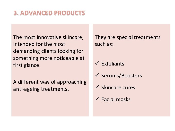 3. ADVANCED PRODUCTS The most innovative skincare, intended for the most demanding clients looking