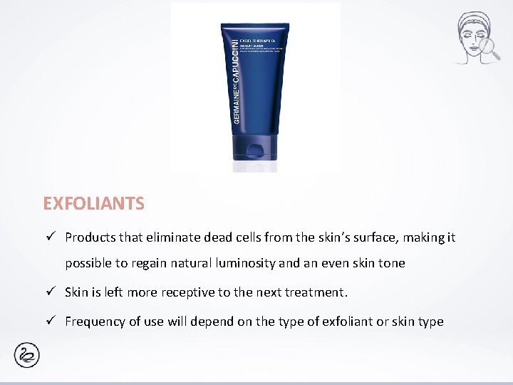 EXFOLIANTS ü Products that eliminate dead cells from the skin’s surface, making it possible