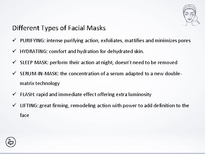 Different Types of Facial Masks ü PURIFYING: intense purifying action, exfoliates, mattifies and minimizes
