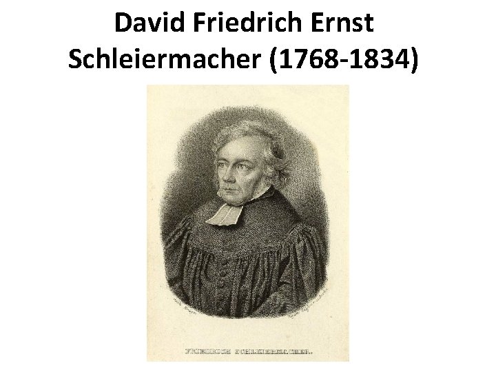 David Friedrich Ernst Schleiermacher (1768 -1834) 