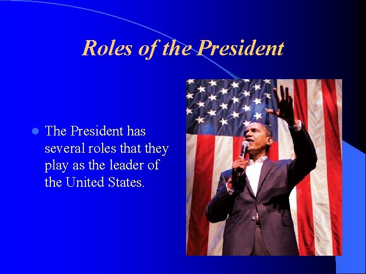 Roles of the President l The President has several roles that they play as