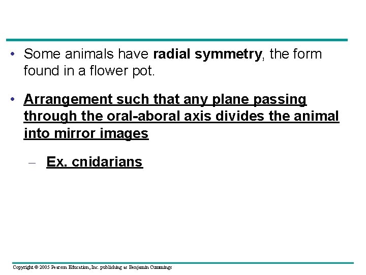  • Some animals have radial symmetry, the form found in a flower pot.