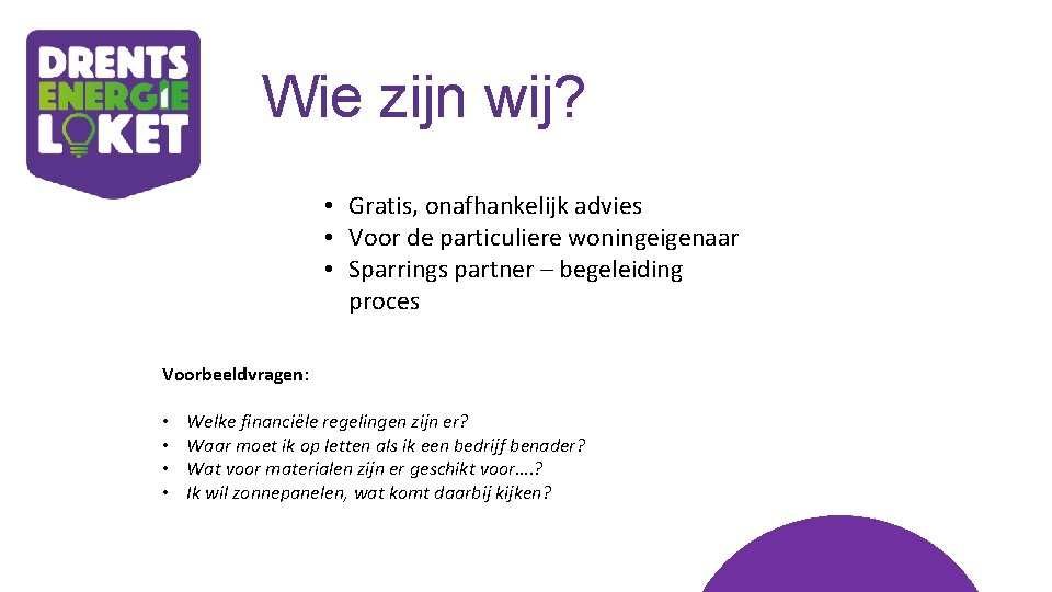 Wie zijn wij? • Gratis, onafhankelijk advies • Voor de particuliere woningeigenaar • Sparrings