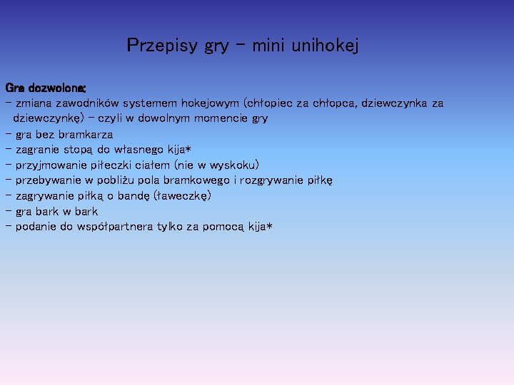 Przepisy gry – mini unihokej Gra dozwolona: - zmiana zawodników systemem hokejowym (chłopiec za