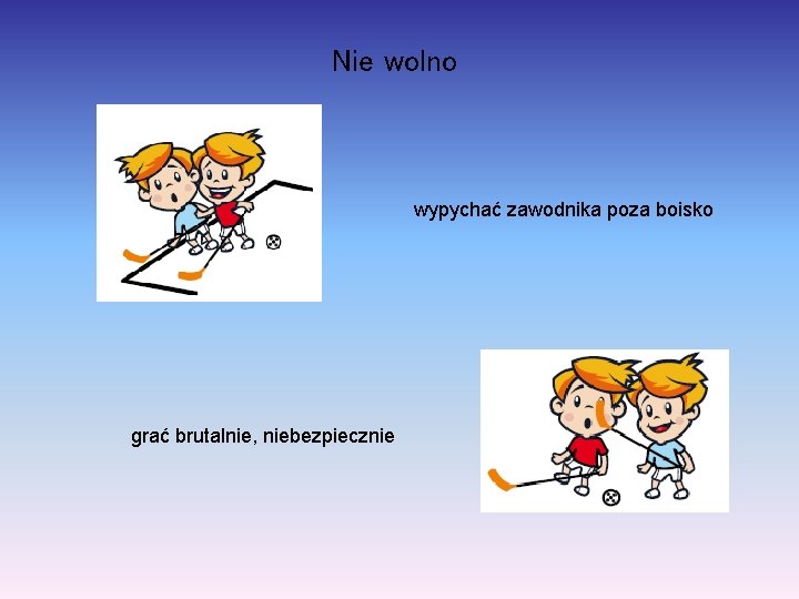 Nie wolno wypychać zawodnika poza boisko grać brutalnie, niebezpiecznie 