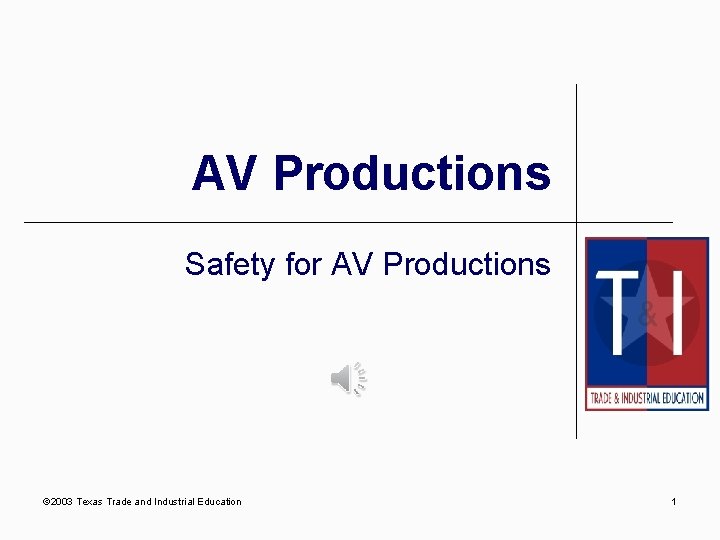 AV Productions Safety for AV Productions © 2003 Texas Trade and Industrial Education 1