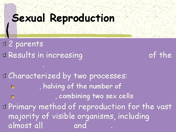 Sexual Reproduction 2 parents Results in increasing genetic diversity of the offspring. Characterized by
