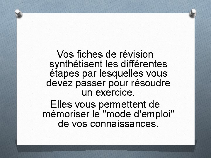 Vos fiches de révision synthétisent les différentes étapes par lesquelles vous devez passer pour