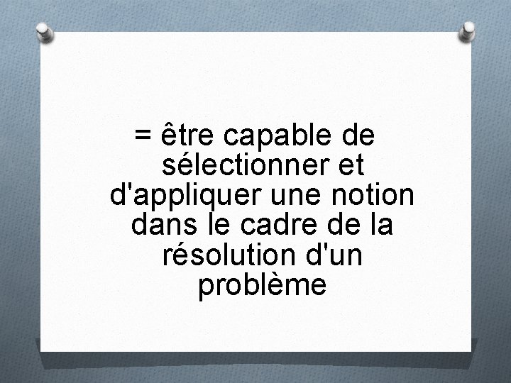 = être capable de sélectionner et d'appliquer une notion dans le cadre de la