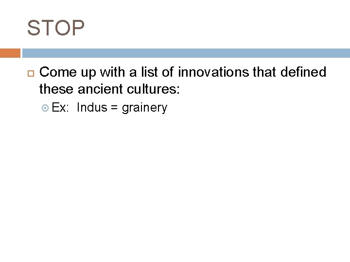 STOP Come up with a list of innovations that defined these ancient cultures: Ex: