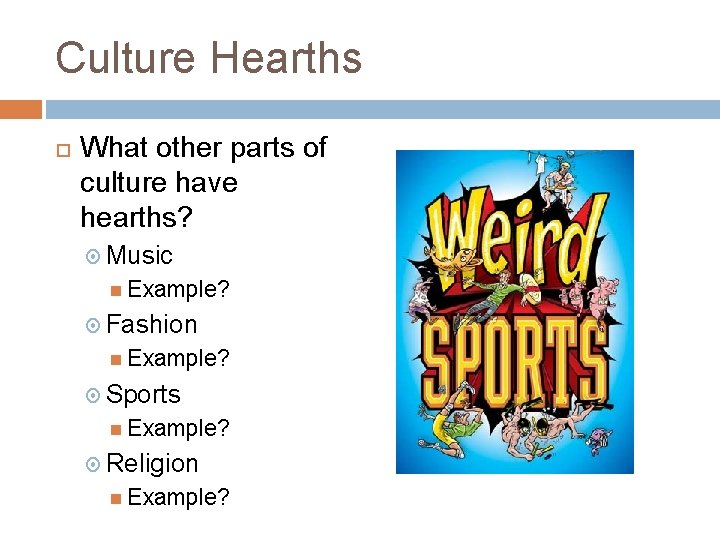 Culture Hearths What other parts of culture have hearths? Music Example? Fashion Example? Sports