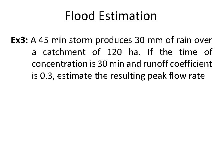 Flood Estimation Ex 3: A 45 min storm produces 30 mm of rain over